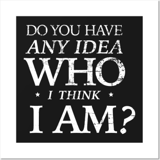 Do you have any idea who I think I am? Posters and Art